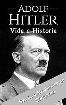 Adolf Hitler um Guia Fascinante da Vida do Captivating History